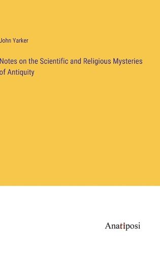 Cover image for Notes on the Scientific and Religious Mysteries of Antiquity