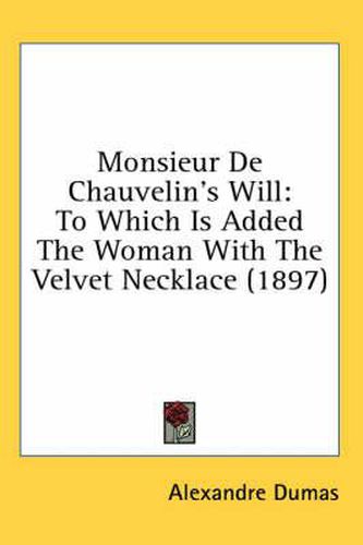 Cover image for Monsieur de Chauvelin's Will: To Which Is Added the Woman with the Velvet Necklace (1897)