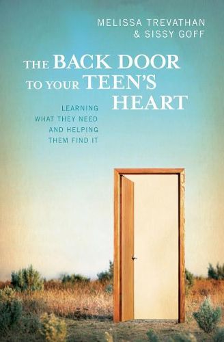 Cover image for The Back Door To Your Teen's Heart: Learning What They Need and Helping Them Find It