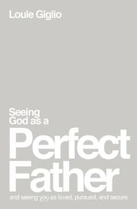 Cover image for Seeing God as a Perfect Father: and Seeing You as Loved, Pursued, and Secure