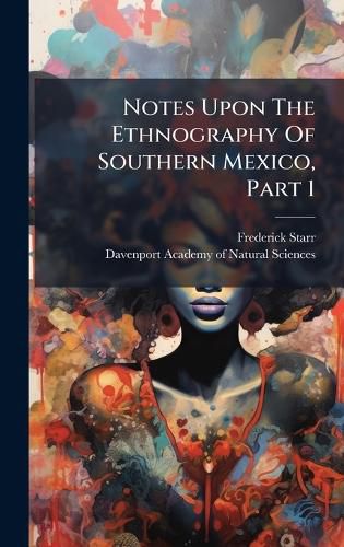 Cover image for Notes Upon The Ethnography Of Southern Mexico, Part 1