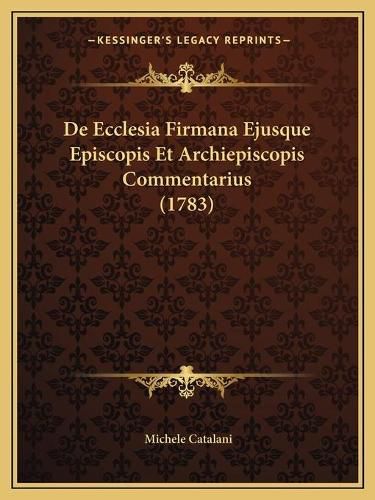 Cover image for de Ecclesia Firmana Ejusque Episcopis Et Archiepiscopis Commentarius (1783)