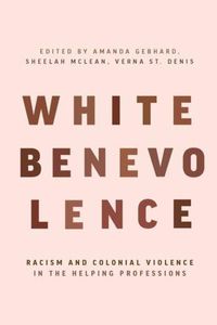 Cover image for White Benevolence: Racism and Colonial Violence in the Helping Professions