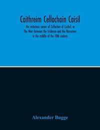 Cover image for Caithreim Cellachain Caisil: The Victorious Career Of Cellachan Of Cashel, Or, The Wars Between The Irishmen And The Norsemen In The Middle Of The 10Th Century