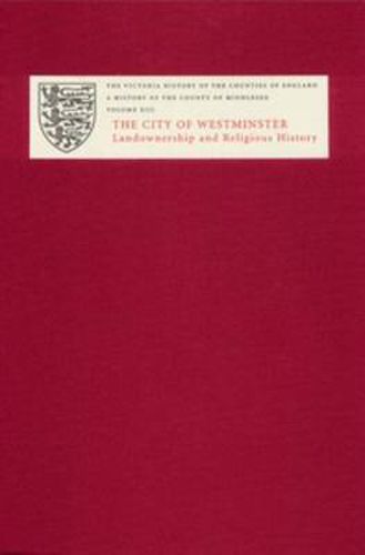 Cover image for A History of the County of Middlesex: Volume XIII: City of Westminster, Part 1: Landownership and Religious History