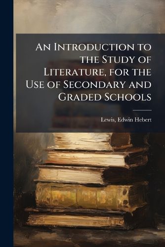 Cover image for An Introduction to the Study of Literature, for the Use of Secondary and Graded Schools