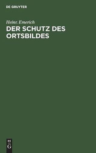 Cover image for Der Schutz Des Ortsbildes: Das Elsass-Lothringische Landesgesetz Betr. Baupolizeiliche Vorschriften V. 7. Nov. 1910, Sowie D. Ortsstatut U. D. Verordnung Z. Schutze D. Ortsbildes V. Strassburg V. 23. Nov. 1910