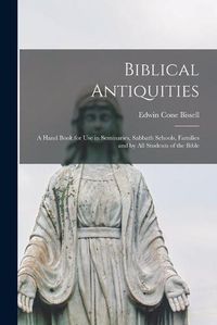 Cover image for Biblical Antiquities: a Hand Book for Use in Seminaries, Sabbath Schools, Families and by All Students of the Bible