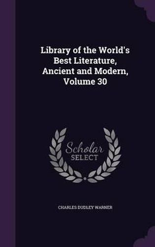 Cover image for Library of the World's Best Literature, Ancient and Modern, Volume 30