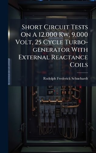Cover image for Short Circuit Tests On A 12,000 Kw, 9,000 Volt, 25 Cycle Turbo-generator With External Reactance Coils
