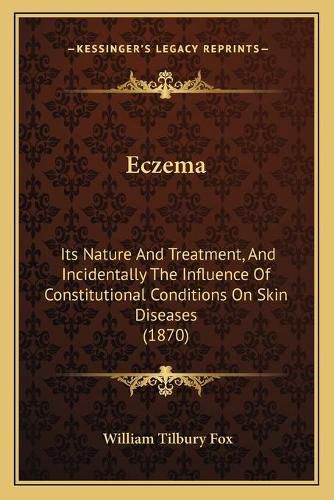 Eczema: Its Nature and Treatment, and Incidentally the Influence of Constitutional Conditions on Skin Diseases (1870)