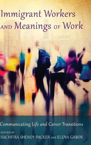 Cover image for Immigrant Workers and Meanings of Work: Communicating Life and Career Transitions