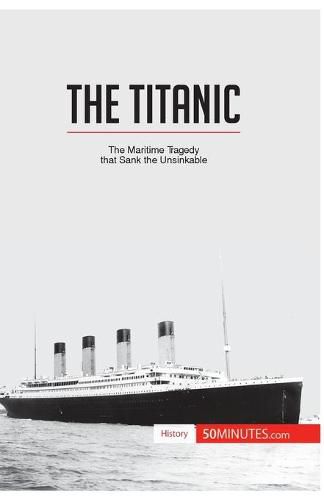 The Titanic: The maritime tragedy that sank the unsinkable