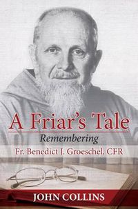 Cover image for A Friar's Tale: Remembering Fr. Benedict J. Groeschel, CFR