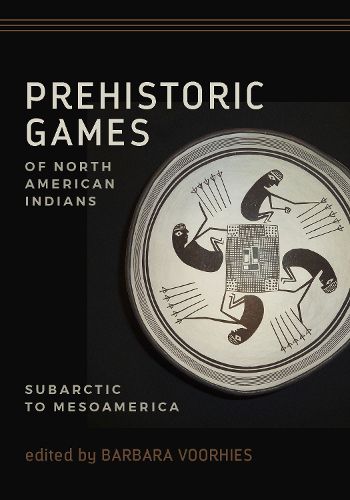 Cover image for Prehistoric Games of North American Indians: Subarctic to Mesoamerica