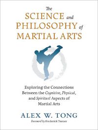 Cover image for The Science and Philosophy of Martial Arts: Exploring the Connections Between the Cognitive, Physical, and Spiritual Aspects of Martial Arts