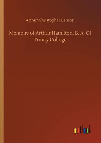 Memoirs of Arthur Hamilton, B. A. Of Trinity College