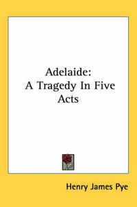 Cover image for Adelaide: A Tragedy in Five Acts