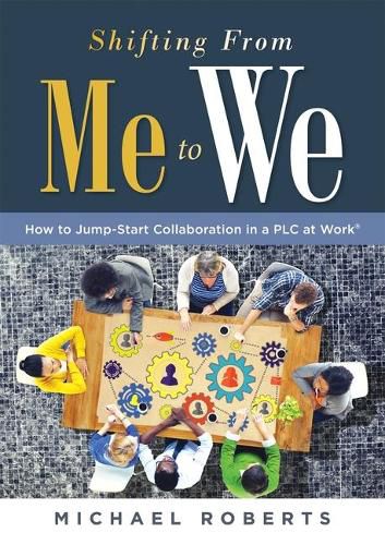 Cover image for Shifting from Me to We: How to Jump-Start Collaboration in a Plc at Work(r) (a Straightforward Guide for Establishing a Collaborative Team Culture in Professional Learning Communities)