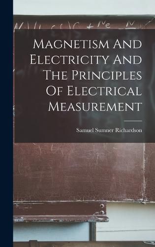 Cover image for Magnetism And Electricity And The Principles Of Electrical Measurement