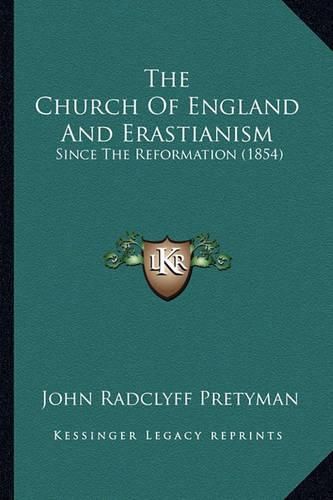 Cover image for The Church of England and Erastianism: Since the Reformation (1854)