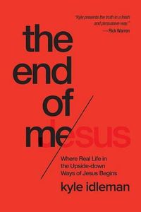 Cover image for The End of Me: Where Real Life in the Upside-Down Ways of Jesus Begins