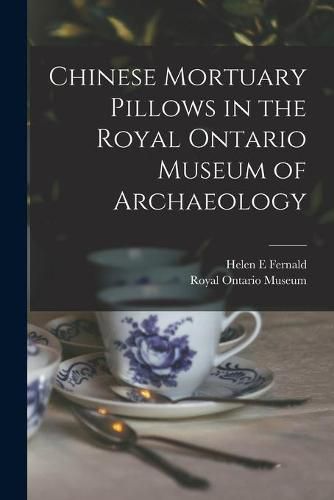 Cover image for Chinese Mortuary Pillows in the Royal Ontario Museum of Archaeology