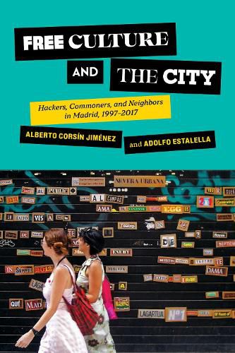 Cover image for Free Culture and the City: Hackers, Commoners, and Neighbors in Madrid, 1997-2017