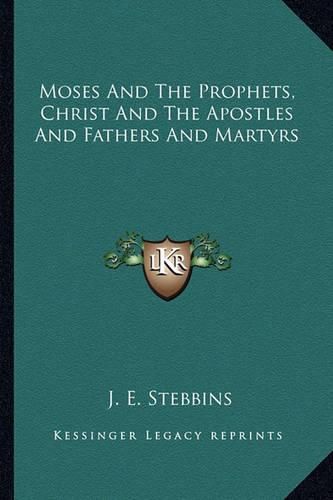 Cover image for Moses and the Prophets, Christ and the Apostles and Fathers and Martyrs