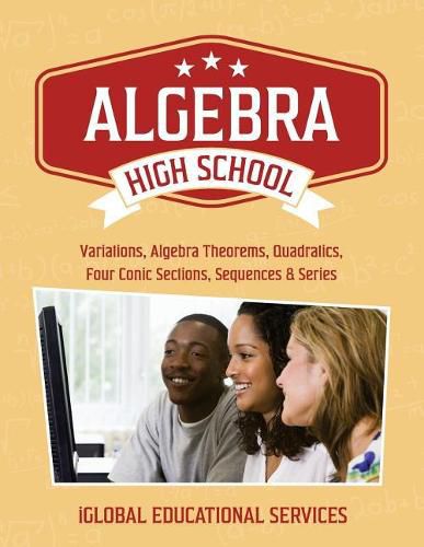 Cover image for Algebra: High School Math Tutor Lesson Plans: Variations, Algebra Theorems, Quadratics, Four Conic Sections, Sequences, and Series