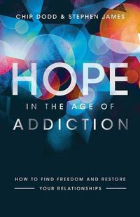 Cover image for Hope in the Age of Addiction - How to Find Freedom and Restore Your Relationships