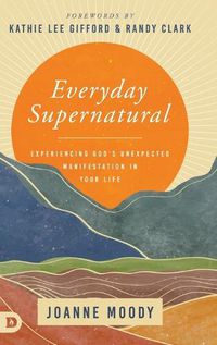 Cover image for Everyday Supernatural: Experiencing God's Unexpected Manifestation in Your Life