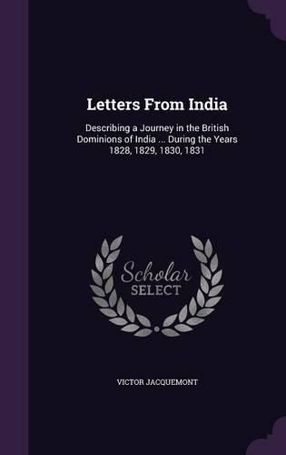 Letters from India: Describing a Journey in the British Dominions of India ... During the Years 1828, 1829, 1830, 1831