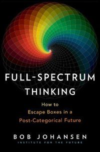 Cover image for Full-Spectrum Thinking: How to Escape Boxes in a Post-Categorical Future