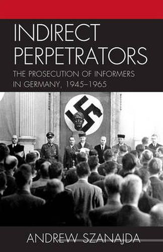 Cover image for Indirect Perpetrators: The Prosecution of Informers in Germany, 1945-1965