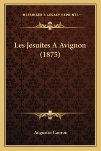 Cover image for Les Jesuites a Avignon (1875)