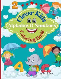 Cover image for Clever Kids Coloring Book Alphabet & Numbers: Funny Coloring Activity Alphabet And Number Workbook For Toddlers & Kids