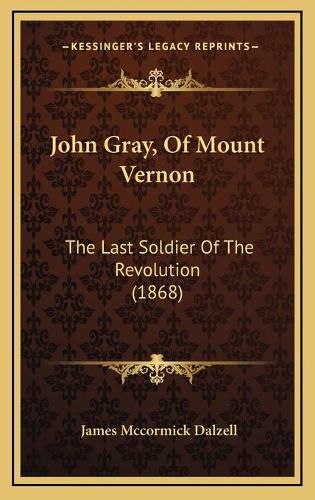 John Gray, of Mount Vernon: The Last Soldier of the Revolution (1868)