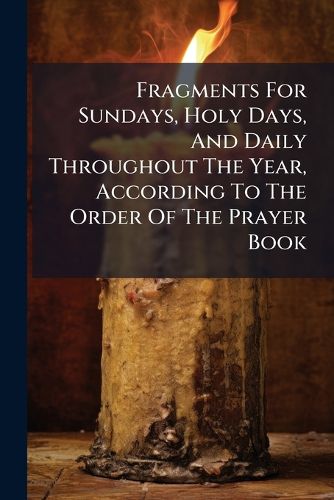 Cover image for Fragments for Sundays, Holy Days, and Daily Throughout the Year, According to the Order of the Prayer Book