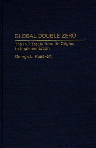 Global Double Zero: The INF Treaty from Its Origins to Implementation