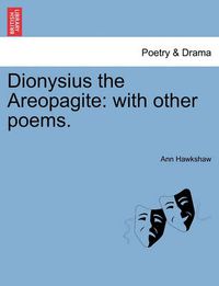 Cover image for Dionysius the Areopagite: With Other Poems.