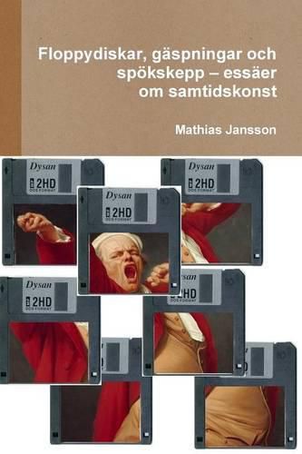 Cover image for Floppydiskar, gaspningar och spoekskepp - essaer om samtidskonst