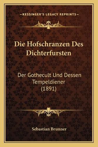 Die Hofschranzen Des Dichterfursten: Der Gothecult Und Dessen Tempeldiener (1891)