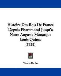 Cover image for Histoire Des Rois de France Depuis Pharamond Jusqu'a Notre Auguste Monarque Louis Quinze (1722)