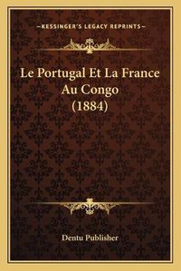 Cover image for Le Portugal Et La France Au Congo (1884)