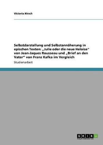 Cover image for Selbstdarstellung und Selbstannaherung in epischen Texten: Julie oder die neue Heloise von Jean-Jaques Rousseau und  Brief an den Vater von Franz Kafka im Vergleich