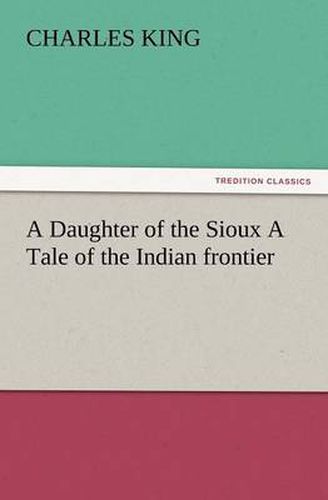 Cover image for A Daughter of the Sioux a Tale of the Indian Frontier