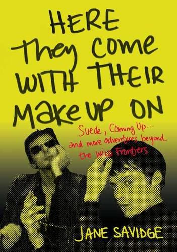 Cover image for Here They Come With Their Make-Up On: Suede, Coming Up . . . And More Adventures Beyond The Wild Frontiers