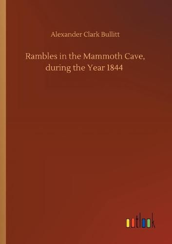 Rambles in the Mammoth Cave, during the Year 1844