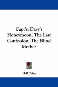 Cover image for Capt'n Davy's Honeymoon; The Last Confession; The Blind Mother